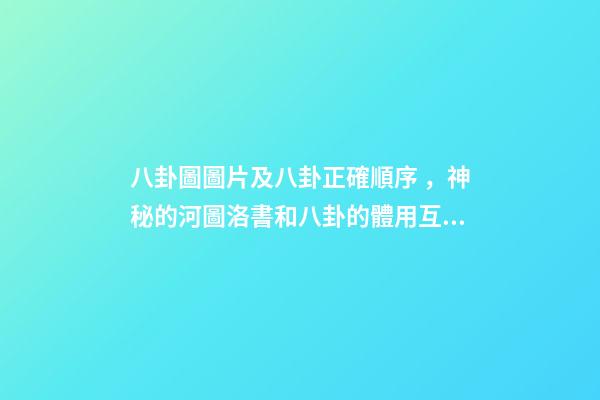 八卦圖圖片及八卦正確順序，神秘的河圖洛書和八卦的體用互動關系(易經系列)上篇-第1張-觀點-玄機派